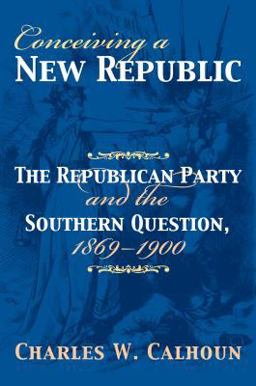 Conceiving a New Republic The Republican Party and the Southern Question, 1869-1900  9780700614622 Front Cover