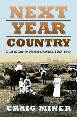 Next Year Country Dust to Dust in Western Kansas, 1890-1940  9780700614769 Front Cover