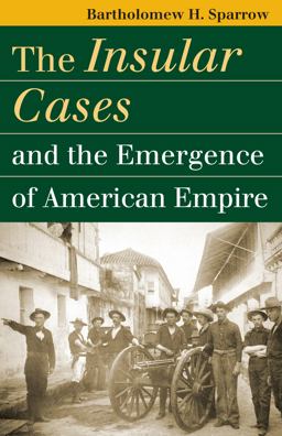 Insular Cases and the Emergence of American Empire  9780700614820 Front Cover