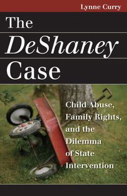 Deshaney Case Child Abuse, Family Rights, and the Dilemma of State Intervention  9780700614974 Front Cover