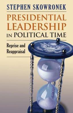Presidential Leadership in Political Time Reprise and Reappraisal  9780700615759 Front Cover