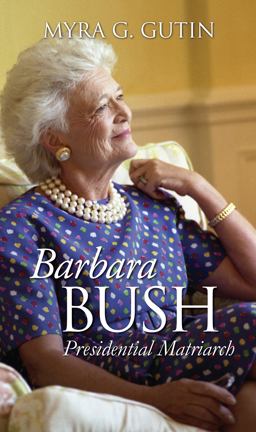 Barbara Bush Presidential Matriarch  9780700615834 Front Cover