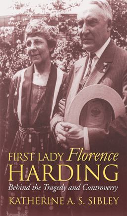 First Lady Florence Harding Behind the Tragedy and Controversy  9780700616497 Front Cover