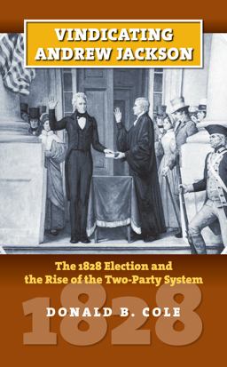 Vindicating Andrew Jackson The 1828 Election and the Rise of the Two-Party System  9780700616619 Front Cover