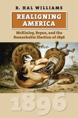 Realigning America McKinley, Bryan, and the Remarkable Election Of 1896  9780700617210 Front Cover