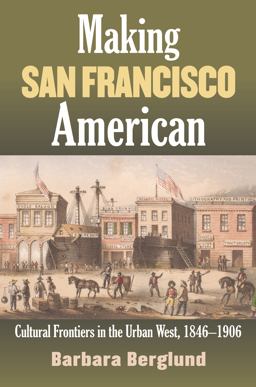 Making San Francisco American Cultural Frontiers in the Urban West, 1846-1906  9780700617227 Front Cover