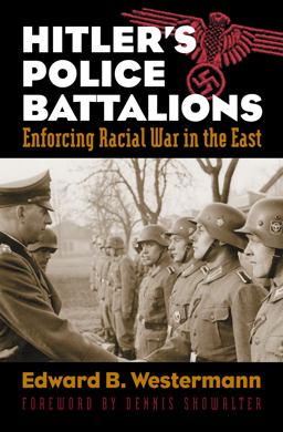 Hitler's Police Battalions Enforcing Racial War in the East  9780700617241 Front Cover