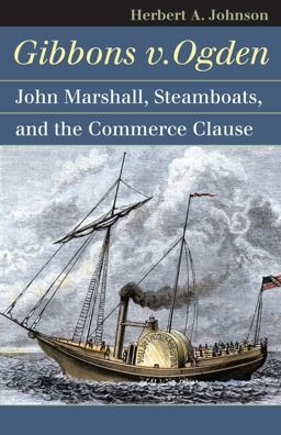 Gibbons V. Ogden John Marshall, Steamboats and the Commerce Clause  9780700617340 Front Cover