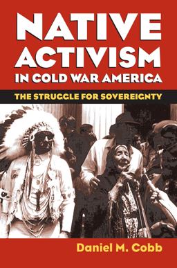 Native Activism in Cold War America The Struggle for Sovereignty  9780700617500 Front Cover