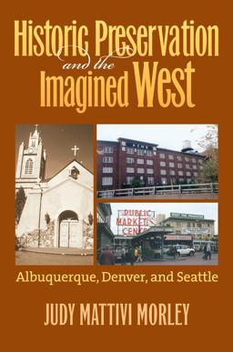 Historic Preservation and the Imagined West Albuquerque, Denver, and Seattle  9780700617609 Front Cover