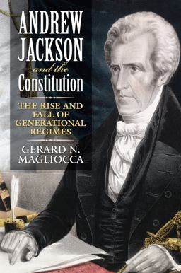 Andrew Jackson and the Constitution The Rise and Fall of Generational Regimes  9780700617869 Front Cover