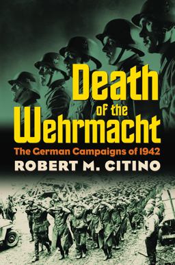 Death of the Wehrmacht The German Campaigns Of 1942  9780700617913 Front Cover