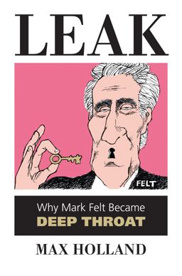 Leak Why Mark Felt Became Deep Throat  9780700618293 Front Cover