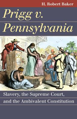 Prigg V. Pennsylvania Slavery, the Supreme Court, and the Ambivalent Constitution  9780700618651 Front Cover