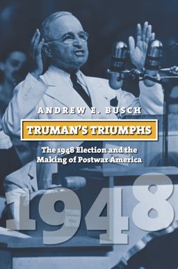 Truman's Triumphs The 1948 Election and the Making of Postwar America  9780700618675 Front Cover