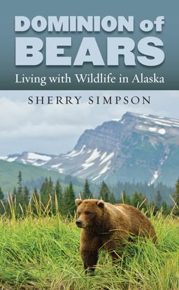 Dominion of Bears: Living With Wildlife in Alaska  9780700619351 Front Cover