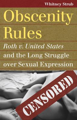 Obscenity Rules: Roth V. United States and the Long Struggle over Sexual Expression  9780700619375 Front Cover