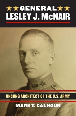 General Lesley J. Mcnair Unsung Architect of the U. S. Army  9780700620692 Front Cover