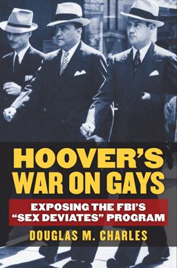 Hoover's War on Gays Exposing the FBI's "Sex Deviates" Program  9780700621194 Front Cover