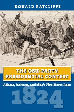 One-Party Presidential Contest Adams, Jackson, and 1824's Five-Horse Race  9780700621309 Front Cover