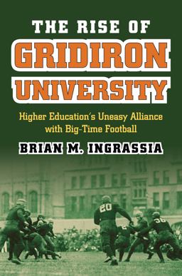 Rise of Gridiron University Higher Education's Uneasy Alliance with Big-Time Football  9780700621392 Front Cover