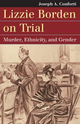 Lizzie Borden on Trial: Murder, Ethnicity, and Gender  9780700622337 Front Cover