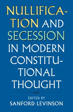 Nullification and Secession in Modern Constitutional Thought  9780700622993 Front Cover