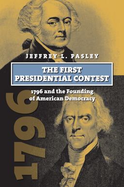 First Presidential Contest 1796 and the Founding of American Democracy  9780700623518 Front Cover