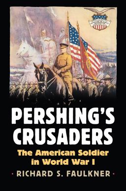 Pershing's Crusaders The American Soldier in World War I  9780700623730 Front Cover