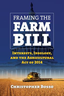 Framing the Farm Bill Interests, Ideology, and Agricultural Act Of 2014  9780700624201 Front Cover