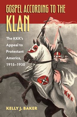 Gospel According to the Klan The KKK's Appeal to Protestant America, 1915-1930  9780700624478 Front Cover