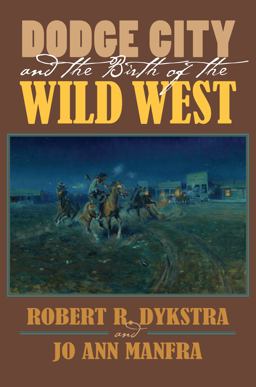Dodge City and the Birth of the Wild West  9780700624768 Front Cover