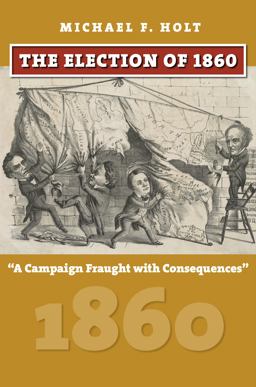 Election Of 1860 A Campaign Fraught with Consequences  9780700624874 Front Cover