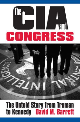 CIA and Congress The Untold Story from Truman to Kennedy  9780700625253 Front Cover