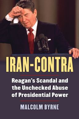 Iran-Contra Reagan's Scandal and the Unchecked Abuse of Presidential Power  9780700625901 Front Cover