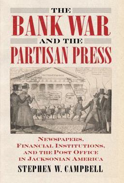 Bank War and the Partisan Press Newspapers, Financial Institutions, and the Post Office in Jacksonian America  9780700627448 Front Cover
