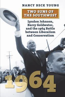 Two Suns of the Southwest Lyndon Johnson, Barry Goldwater, and the 1964 Battle Between Liberalism and Conservatism  9780700627950 Front Cover