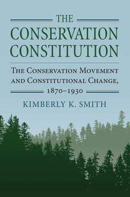 The Conservation Constitution: The Conservation Movement and Constitutional Change 1870-1930  9780700628445 Front Cover