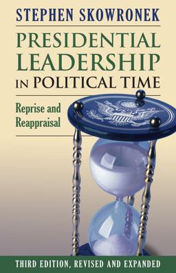 Presidential Leadership in Political Time Reprise and Reappraisal 3rd 9780700629435 Front Cover