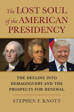 Lost Soul of the American Presidency The Decline into Demagoguery and the Prospects for Renewal  9780700630394 Front Cover