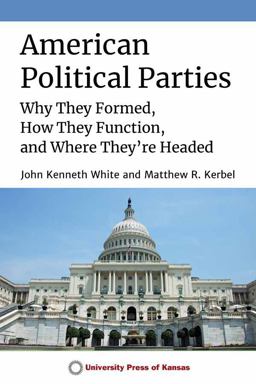 American Political Parties Why They Formed, How They Function, and Where They're Headed  9780700633340 Front Cover