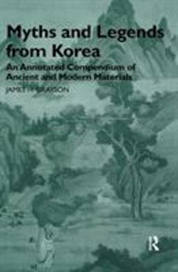Myths and Legends from Korea An Annotated Compendium of Ancient and Modern Materials  9780700712410 Front Cover