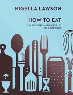 How to Eat The Pleasures and Principles of Good Food (Nigella Collection)  9780701189181 Front Cover