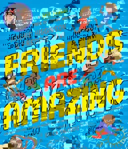 Friends Are Amazing! Be the Best Friend You Can Be