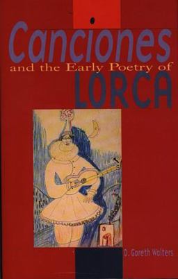 Canciones and the Early Poetry of Lorca Canciones and the Early Poetry of Lorca