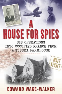House for Spies SIS Operations into Occupied France from a Sussex Farmhouse  9780709090151 Front Cover