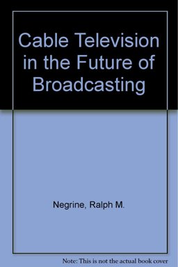 Cable Television and the Future of Broadcasting Cable Television and the Future of Broadcasting