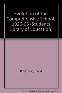 Evolution of the Comprehensive School 1926-1966 Evolution of the Comprehensive School 1926-1966