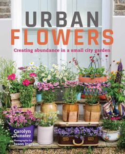 Urban Flowers Creating Abundance in a Small City Garden  9780711238626 Front Cover