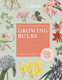 The Kew Gardener's Guide to Growing Bulbs The Kew Gardener's Guide to Growing Bulbs